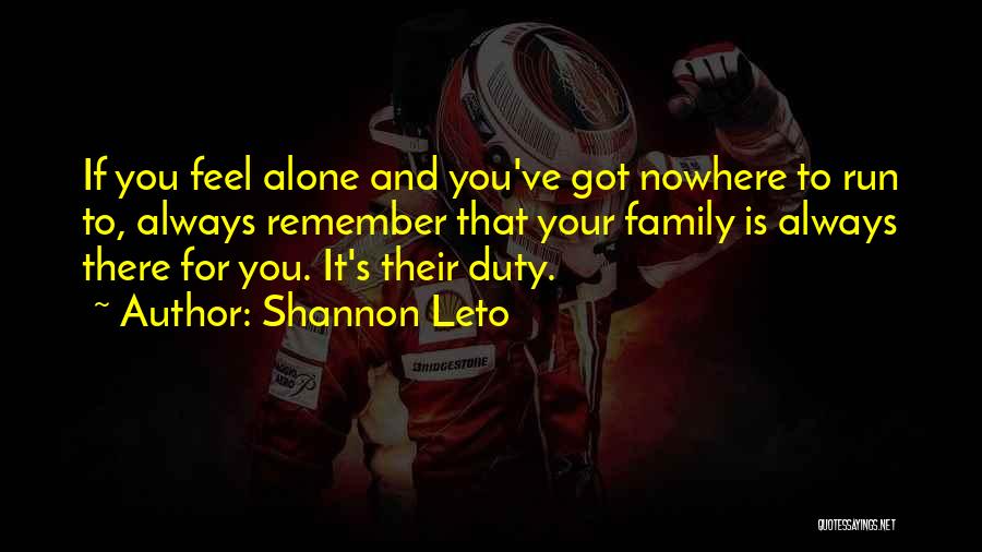 Shannon Leto Quotes: If You Feel Alone And You've Got Nowhere To Run To, Always Remember That Your Family Is Always There For