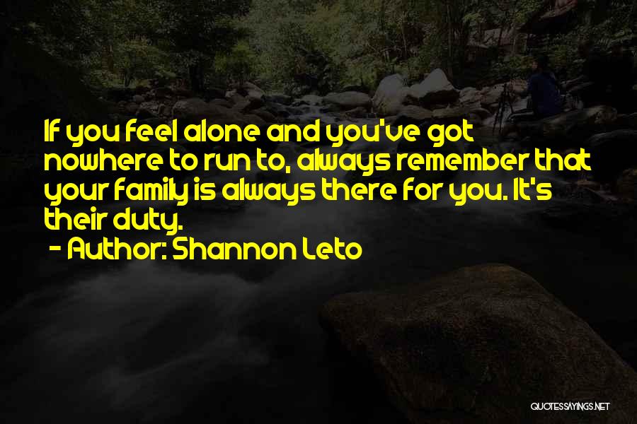 Shannon Leto Quotes: If You Feel Alone And You've Got Nowhere To Run To, Always Remember That Your Family Is Always There For
