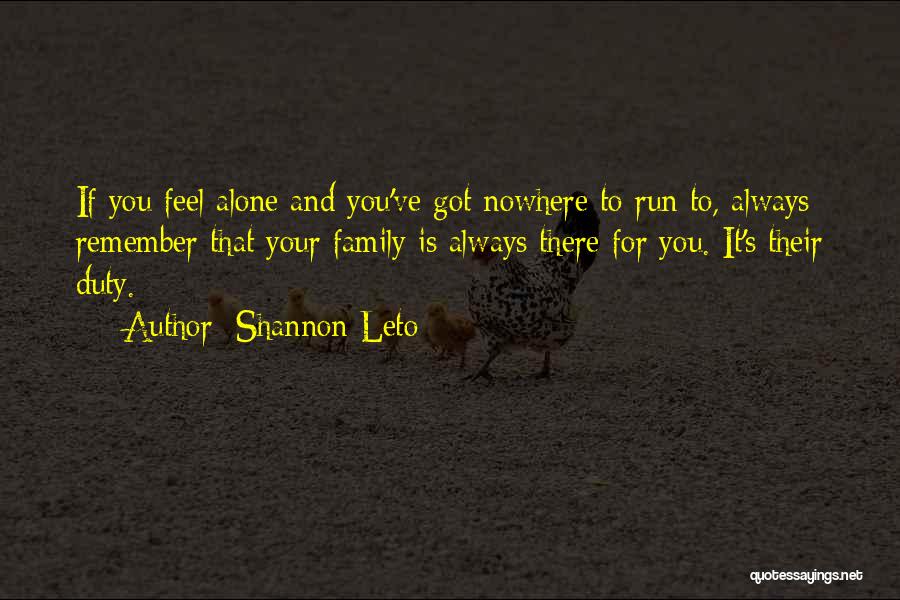 Shannon Leto Quotes: If You Feel Alone And You've Got Nowhere To Run To, Always Remember That Your Family Is Always There For