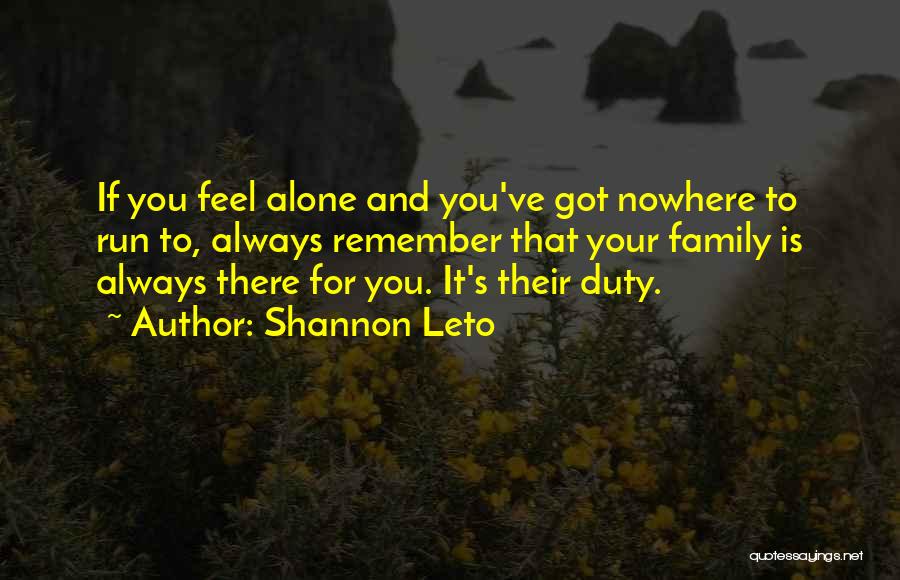 Shannon Leto Quotes: If You Feel Alone And You've Got Nowhere To Run To, Always Remember That Your Family Is Always There For