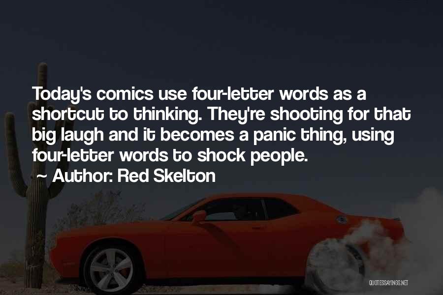 Red Skelton Quotes: Today's Comics Use Four-letter Words As A Shortcut To Thinking. They're Shooting For That Big Laugh And It Becomes A