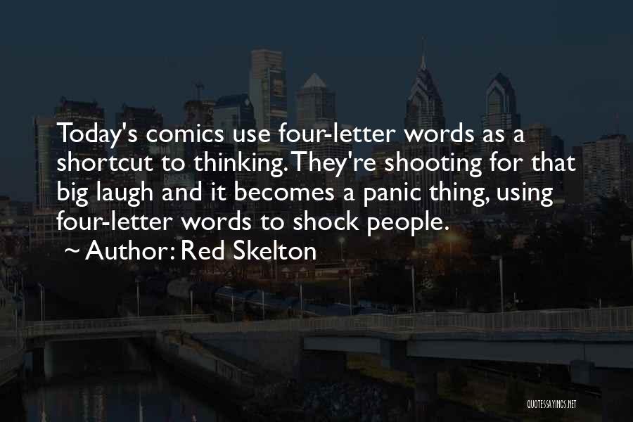 Red Skelton Quotes: Today's Comics Use Four-letter Words As A Shortcut To Thinking. They're Shooting For That Big Laugh And It Becomes A