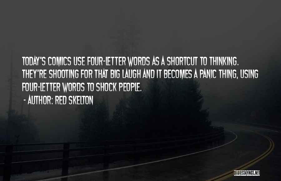 Red Skelton Quotes: Today's Comics Use Four-letter Words As A Shortcut To Thinking. They're Shooting For That Big Laugh And It Becomes A