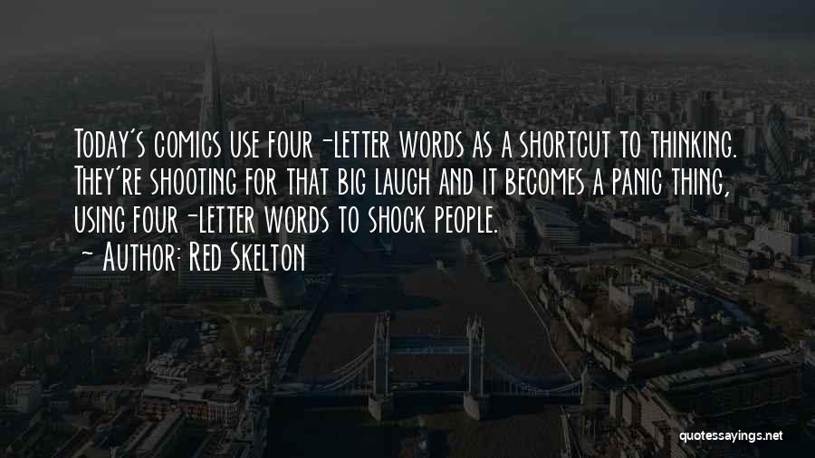 Red Skelton Quotes: Today's Comics Use Four-letter Words As A Shortcut To Thinking. They're Shooting For That Big Laugh And It Becomes A