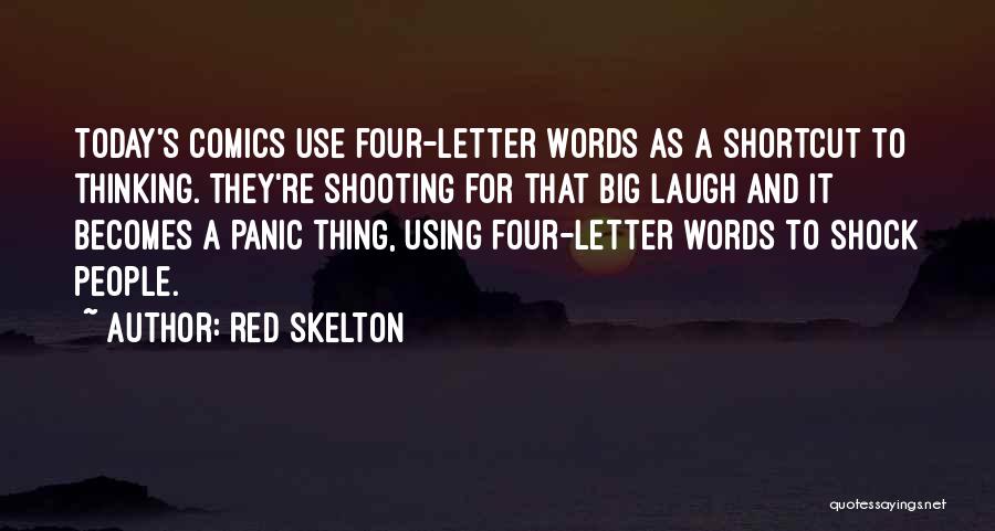 Red Skelton Quotes: Today's Comics Use Four-letter Words As A Shortcut To Thinking. They're Shooting For That Big Laugh And It Becomes A