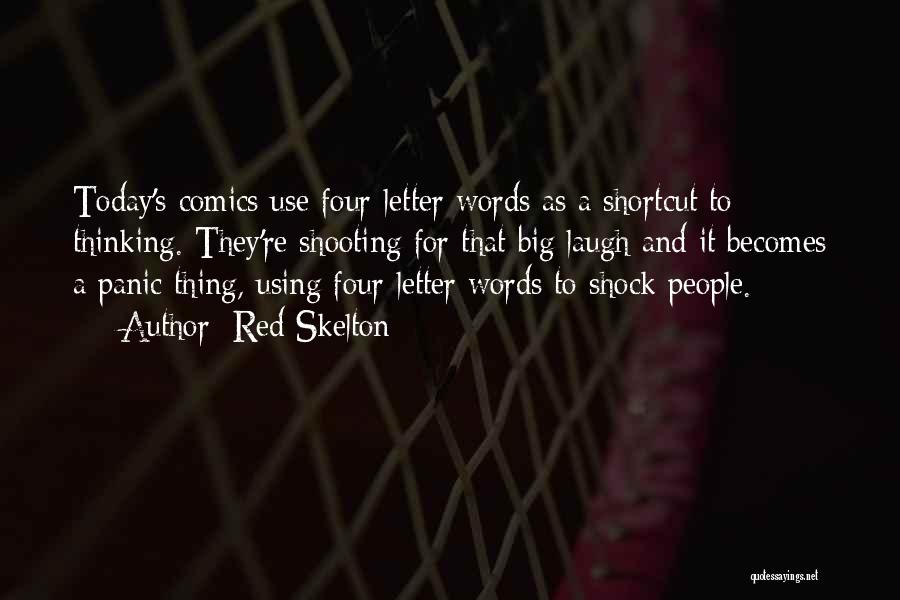 Red Skelton Quotes: Today's Comics Use Four-letter Words As A Shortcut To Thinking. They're Shooting For That Big Laugh And It Becomes A