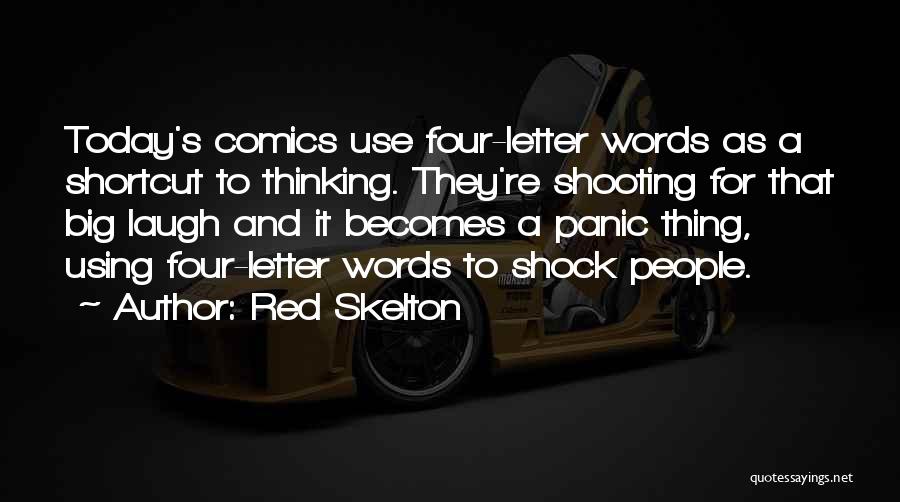 Red Skelton Quotes: Today's Comics Use Four-letter Words As A Shortcut To Thinking. They're Shooting For That Big Laugh And It Becomes A