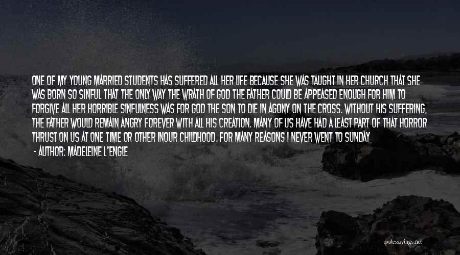 Madeleine L'Engle Quotes: One Of My Young Married Students Has Suffered All Her Life Because She Was Taught In Her Church That She