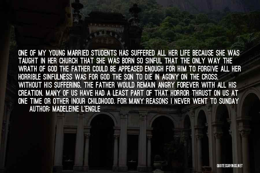 Madeleine L'Engle Quotes: One Of My Young Married Students Has Suffered All Her Life Because She Was Taught In Her Church That She