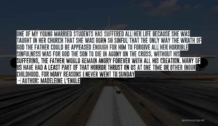 Madeleine L'Engle Quotes: One Of My Young Married Students Has Suffered All Her Life Because She Was Taught In Her Church That She