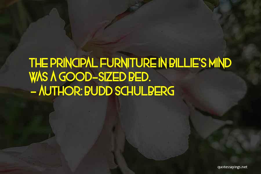 Budd Schulberg Quotes: The Principal Furniture In Billie's Mind Was A Good-sized Bed.