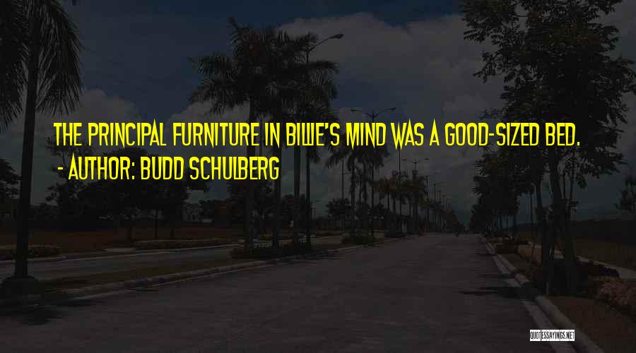 Budd Schulberg Quotes: The Principal Furniture In Billie's Mind Was A Good-sized Bed.