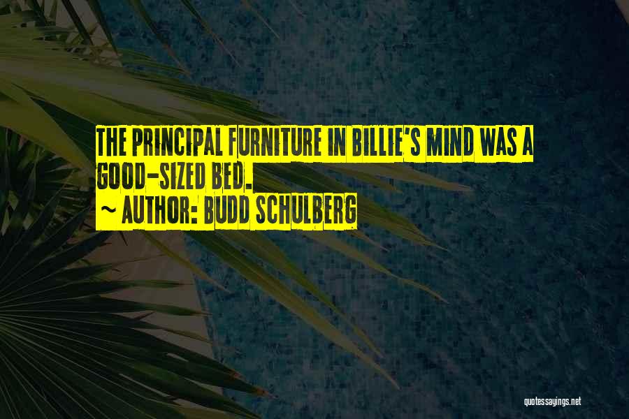 Budd Schulberg Quotes: The Principal Furniture In Billie's Mind Was A Good-sized Bed.