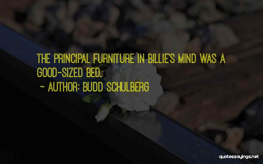 Budd Schulberg Quotes: The Principal Furniture In Billie's Mind Was A Good-sized Bed.