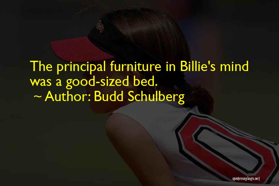 Budd Schulberg Quotes: The Principal Furniture In Billie's Mind Was A Good-sized Bed.
