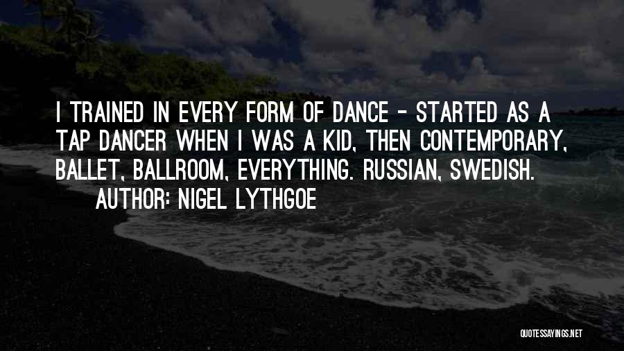 Nigel Lythgoe Quotes: I Trained In Every Form Of Dance - Started As A Tap Dancer When I Was A Kid, Then Contemporary,