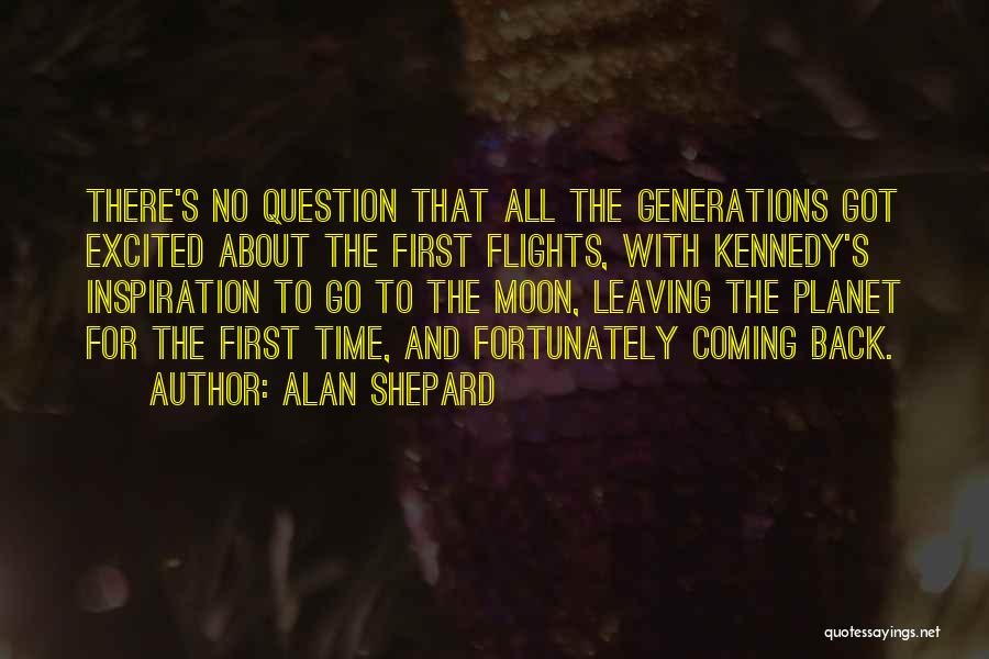 Alan Shepard Quotes: There's No Question That All The Generations Got Excited About The First Flights, With Kennedy's Inspiration To Go To The