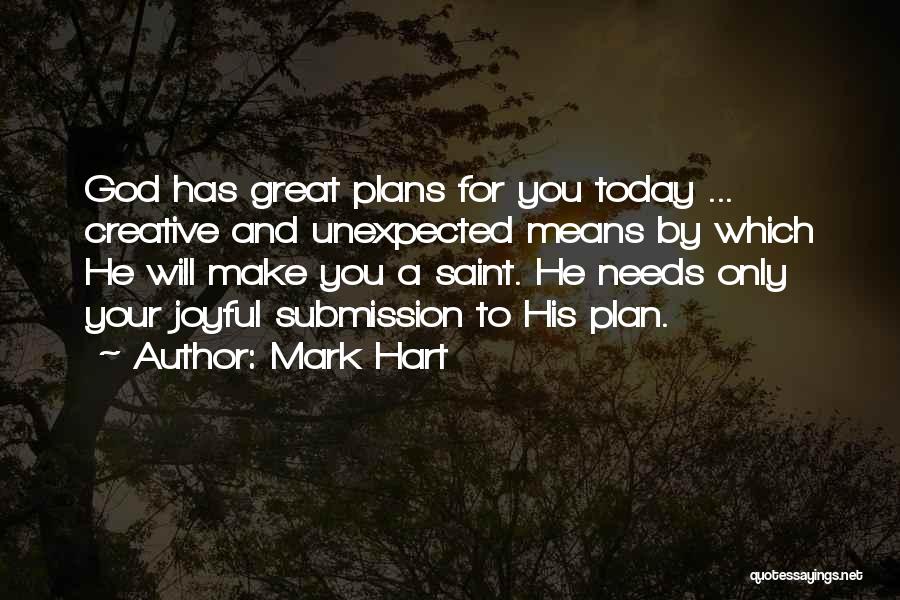 Mark Hart Quotes: God Has Great Plans For You Today ... Creative And Unexpected Means By Which He Will Make You A Saint.