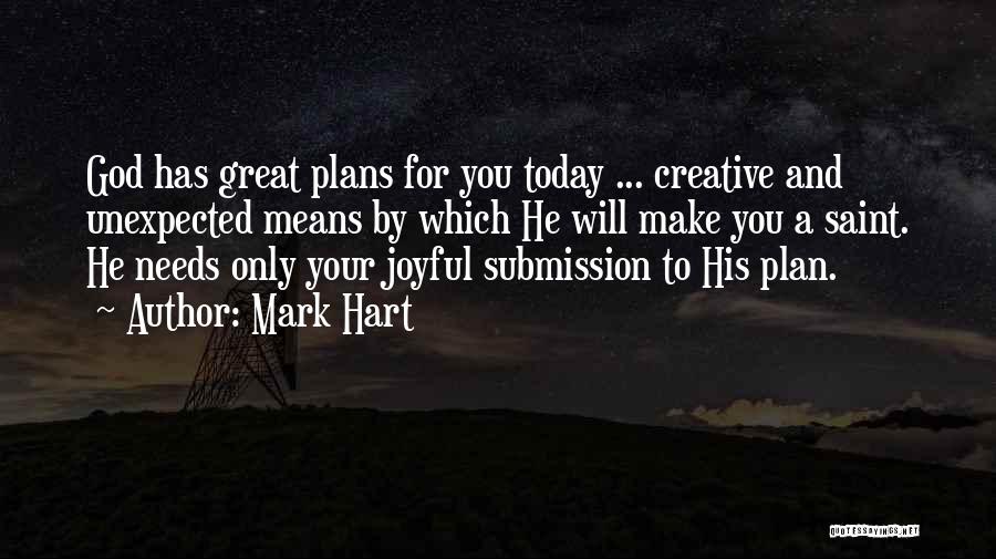 Mark Hart Quotes: God Has Great Plans For You Today ... Creative And Unexpected Means By Which He Will Make You A Saint.