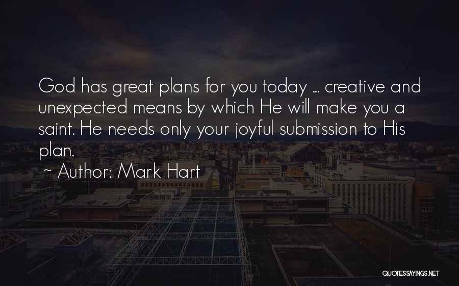 Mark Hart Quotes: God Has Great Plans For You Today ... Creative And Unexpected Means By Which He Will Make You A Saint.