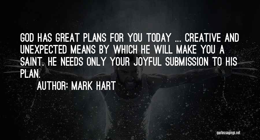 Mark Hart Quotes: God Has Great Plans For You Today ... Creative And Unexpected Means By Which He Will Make You A Saint.