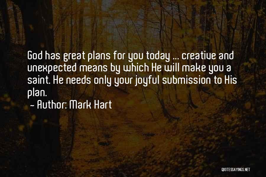 Mark Hart Quotes: God Has Great Plans For You Today ... Creative And Unexpected Means By Which He Will Make You A Saint.
