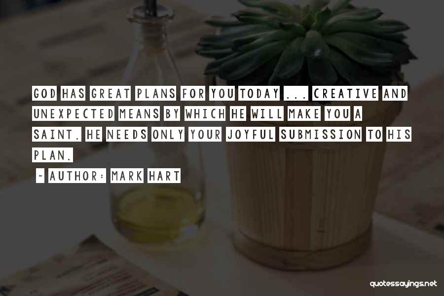 Mark Hart Quotes: God Has Great Plans For You Today ... Creative And Unexpected Means By Which He Will Make You A Saint.