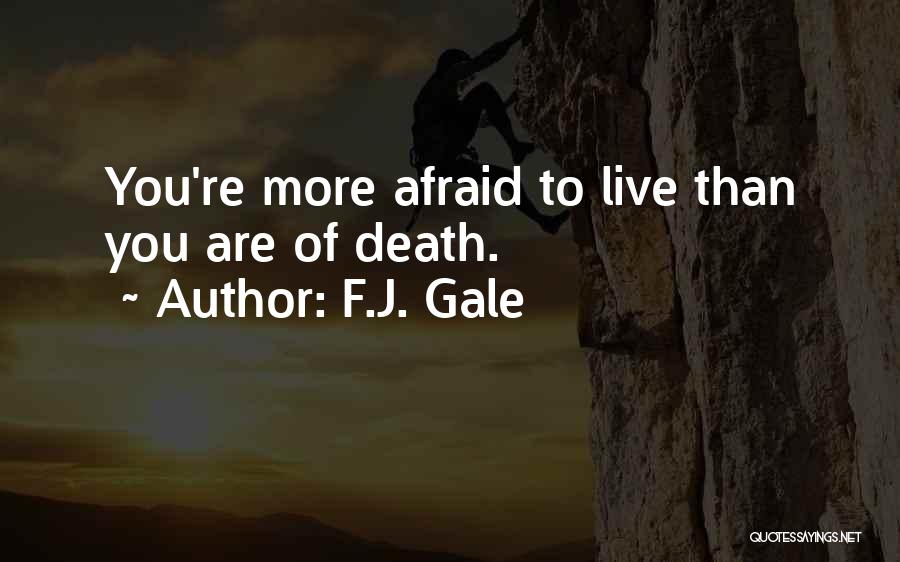 F.J. Gale Quotes: You're More Afraid To Live Than You Are Of Death.