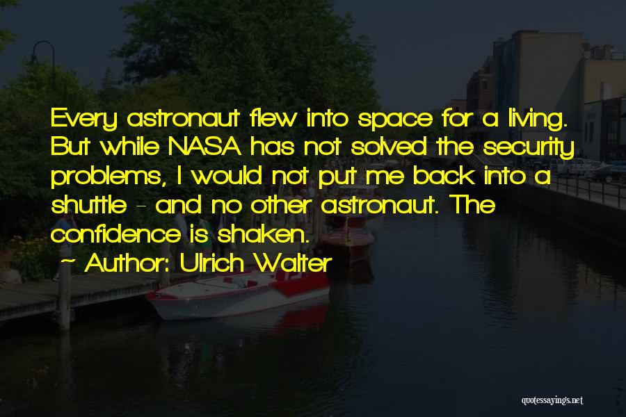 Ulrich Walter Quotes: Every Astronaut Flew Into Space For A Living. But While Nasa Has Not Solved The Security Problems, I Would Not