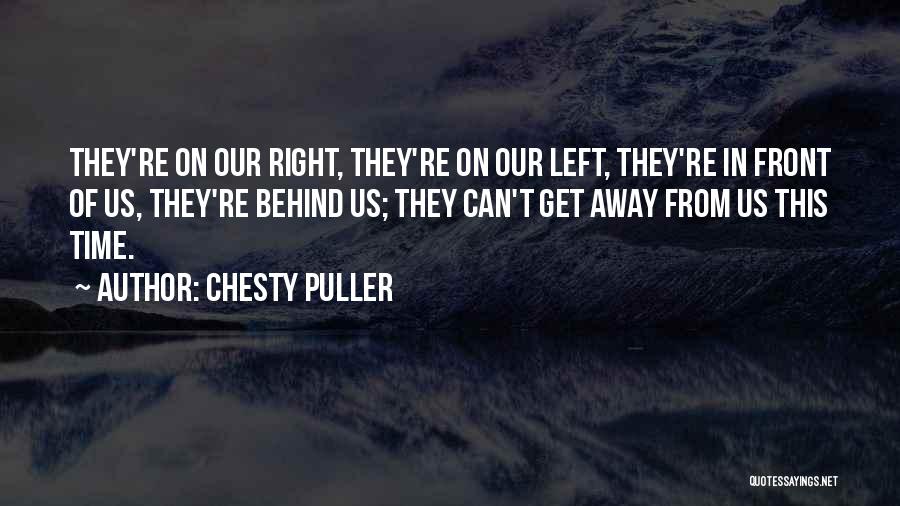 Chesty Puller Quotes: They're On Our Right, They're On Our Left, They're In Front Of Us, They're Behind Us; They Can't Get Away