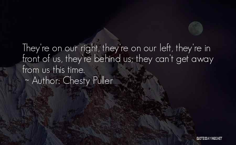 Chesty Puller Quotes: They're On Our Right, They're On Our Left, They're In Front Of Us, They're Behind Us; They Can't Get Away