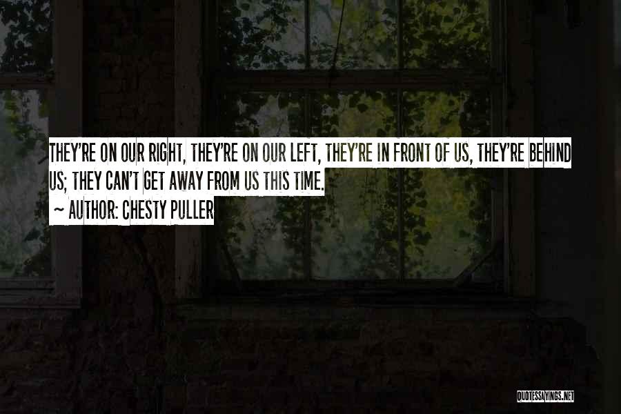 Chesty Puller Quotes: They're On Our Right, They're On Our Left, They're In Front Of Us, They're Behind Us; They Can't Get Away