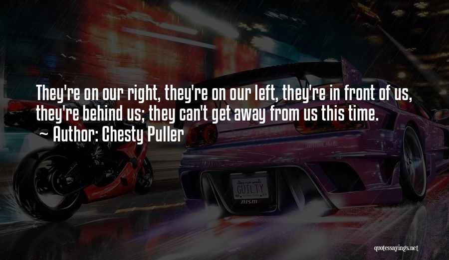 Chesty Puller Quotes: They're On Our Right, They're On Our Left, They're In Front Of Us, They're Behind Us; They Can't Get Away