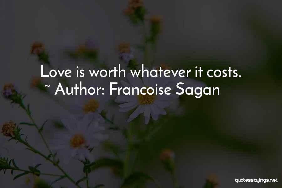 Francoise Sagan Quotes: Love Is Worth Whatever It Costs.