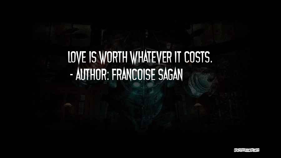 Francoise Sagan Quotes: Love Is Worth Whatever It Costs.