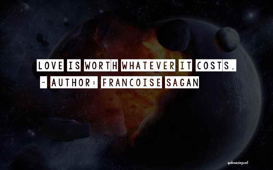 Francoise Sagan Quotes: Love Is Worth Whatever It Costs.