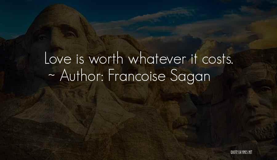 Francoise Sagan Quotes: Love Is Worth Whatever It Costs.