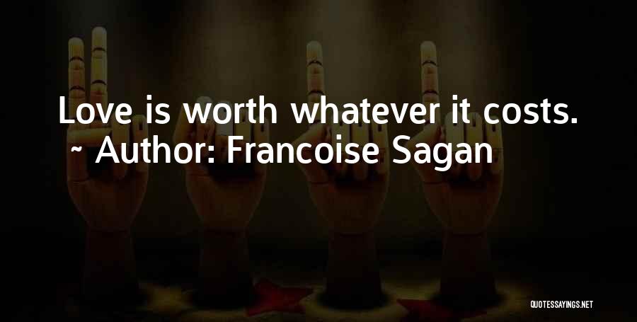 Francoise Sagan Quotes: Love Is Worth Whatever It Costs.