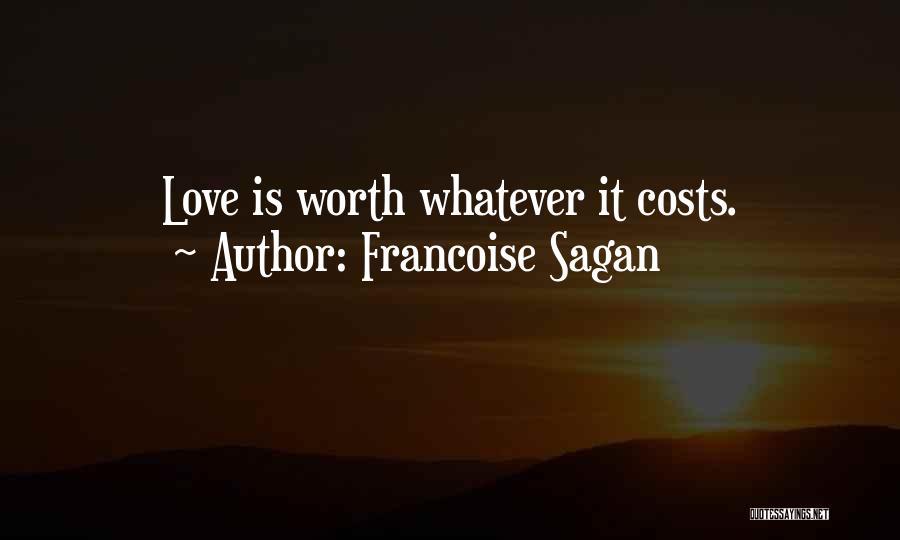 Francoise Sagan Quotes: Love Is Worth Whatever It Costs.