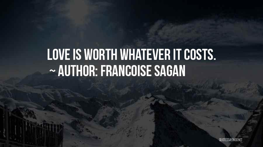 Francoise Sagan Quotes: Love Is Worth Whatever It Costs.