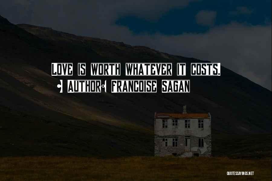 Francoise Sagan Quotes: Love Is Worth Whatever It Costs.