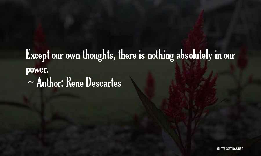 Rene Descartes Quotes: Except Our Own Thoughts, There Is Nothing Absolutely In Our Power.