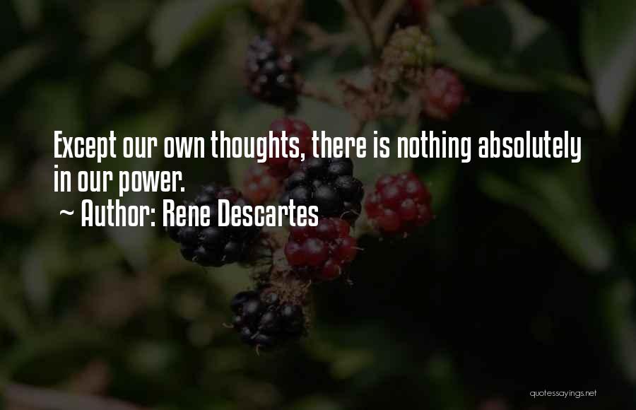 Rene Descartes Quotes: Except Our Own Thoughts, There Is Nothing Absolutely In Our Power.