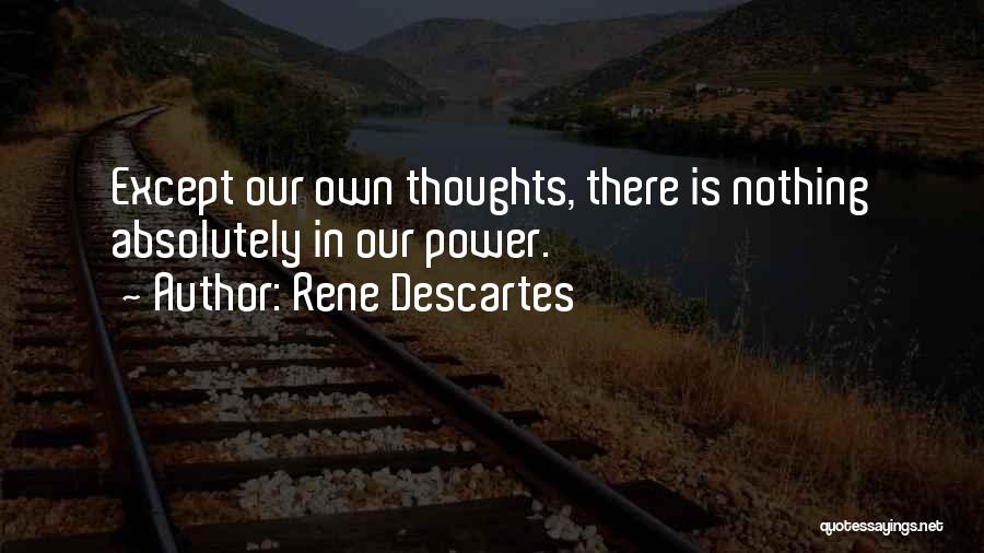 Rene Descartes Quotes: Except Our Own Thoughts, There Is Nothing Absolutely In Our Power.