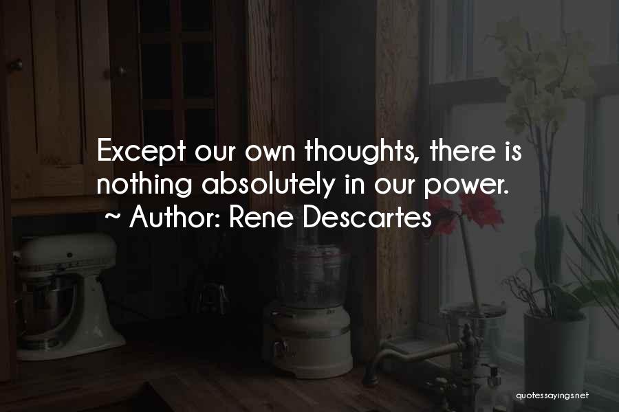 Rene Descartes Quotes: Except Our Own Thoughts, There Is Nothing Absolutely In Our Power.