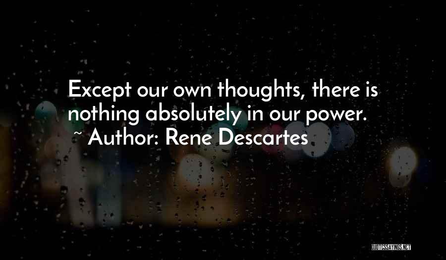 Rene Descartes Quotes: Except Our Own Thoughts, There Is Nothing Absolutely In Our Power.
