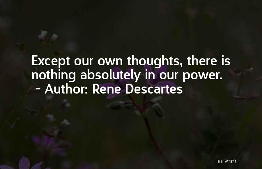 Rene Descartes Quotes: Except Our Own Thoughts, There Is Nothing Absolutely In Our Power.