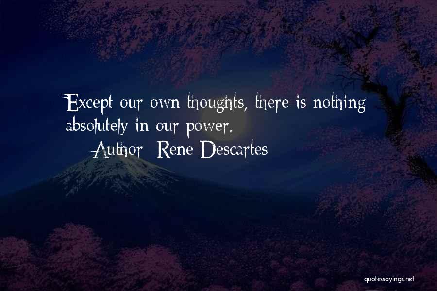 Rene Descartes Quotes: Except Our Own Thoughts, There Is Nothing Absolutely In Our Power.