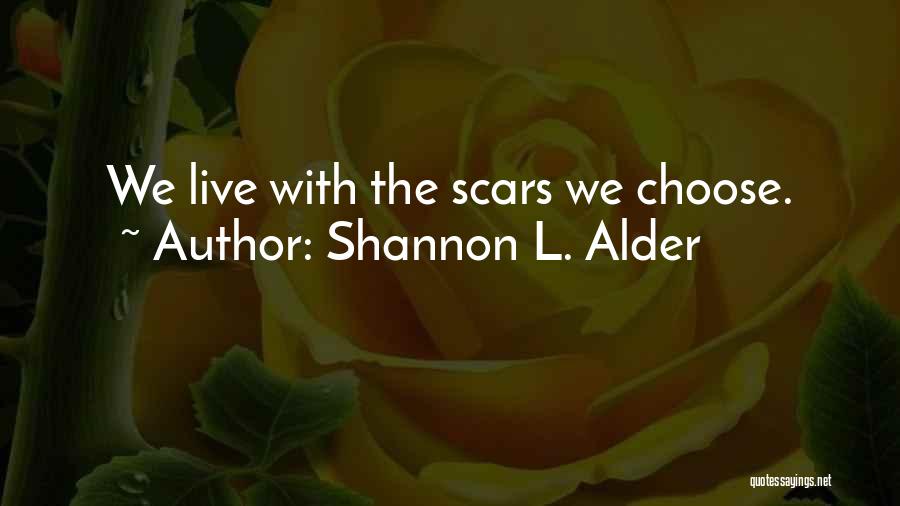 Shannon L. Alder Quotes: We Live With The Scars We Choose.