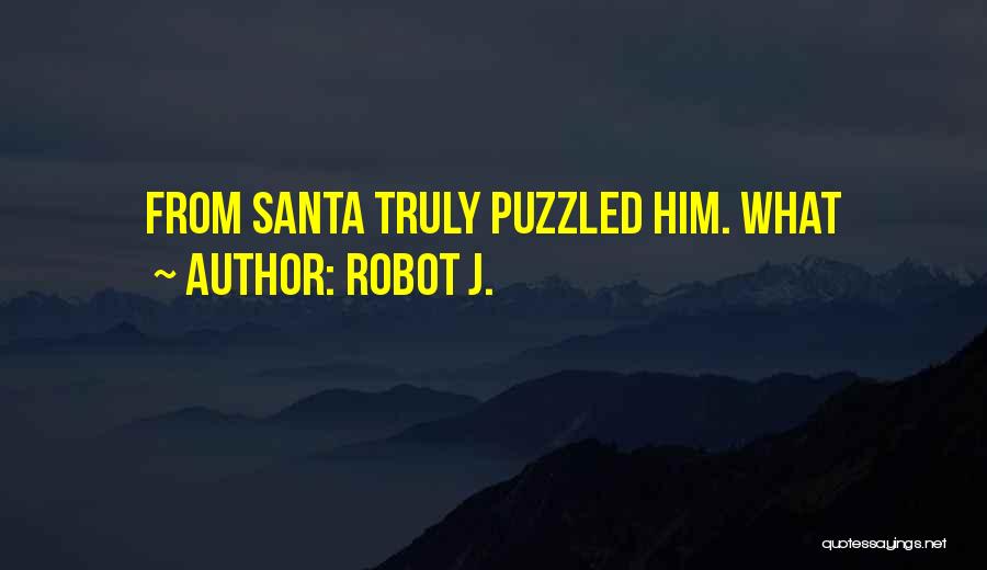 Robot J. Quotes: From Santa Truly Puzzled Him. What